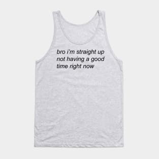 bro im straight up not having a good time right now Tank Top